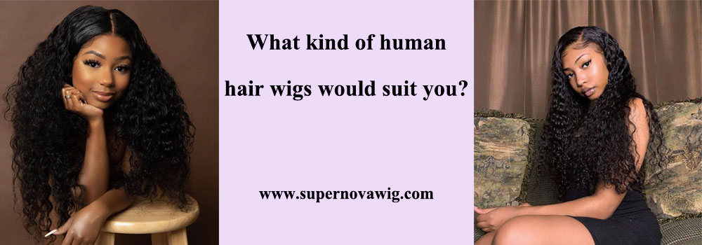 What kind of human hair wigs would suit you?