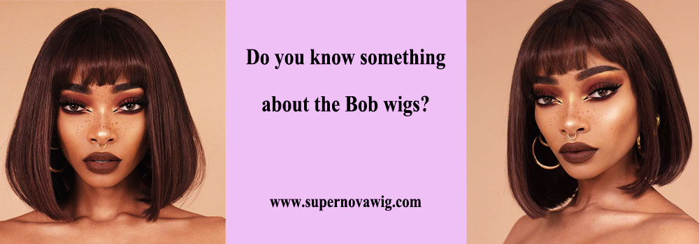 Do you know something about the Bob wigs?