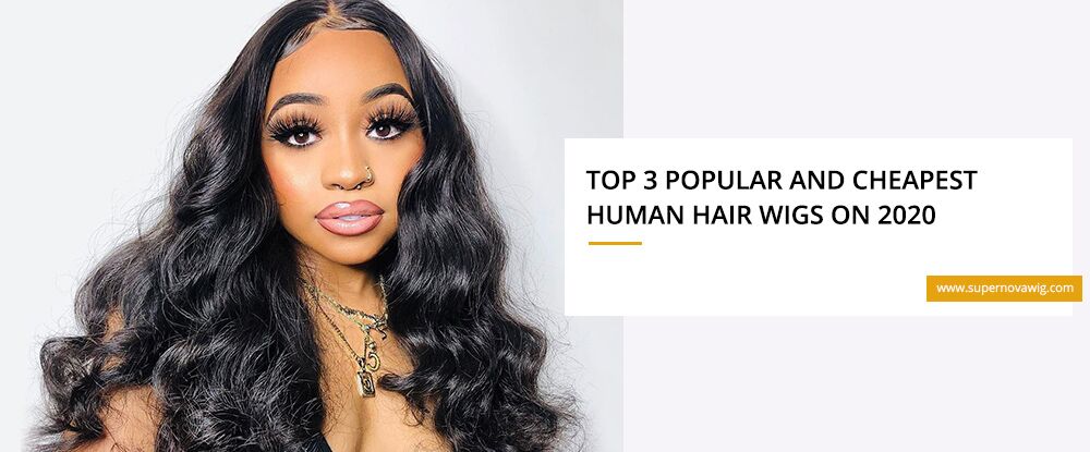 Top 3 Popular And Cheapest Human Hair Wigs On 2020