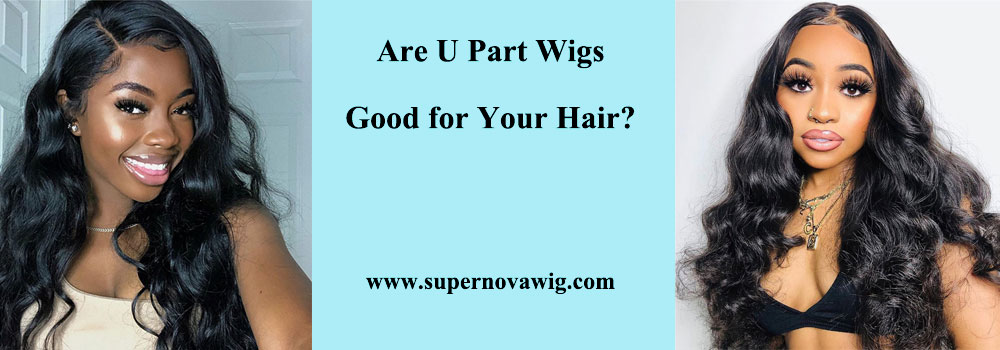 Are U Part Wigs Good for Your Hair?
